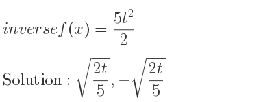 The inverse of f(x)=(5t^2)/2 is sqrt((2t)/5),-sqrt((2t)/5)